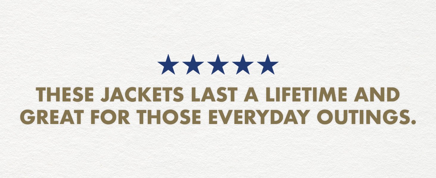 These jackets last a lifetime and great for those everyday outings.